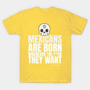 Mexicans are born wherever they want T-Shirt